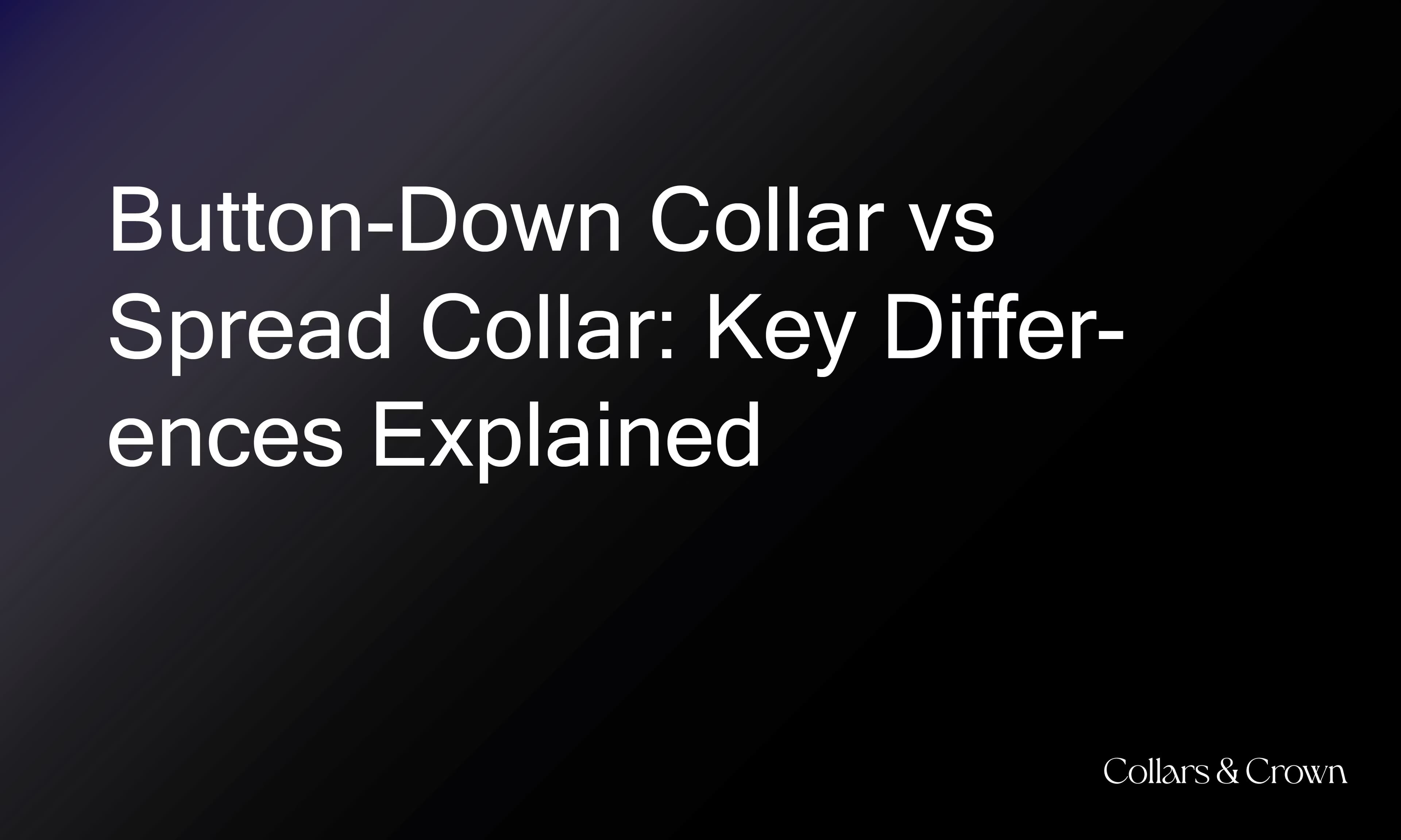 Button-Down Collar vs Spread Collar: Key Differences Explained