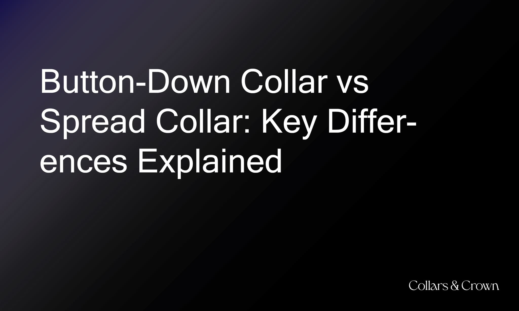 Button-Down Collar vs Spread Collar: Key Differences Explained